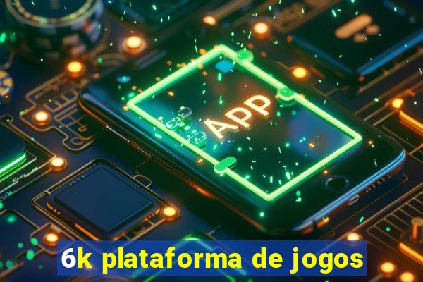 6k plataforma de jogos